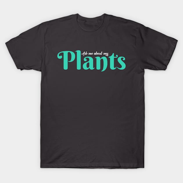 Ask me about my plants T-Shirt by textpodlaw